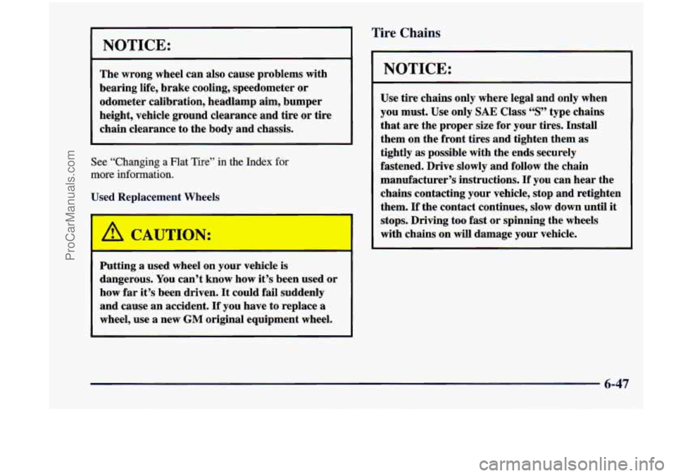 CHEVROLET VENTURE 1998 Owners Manual ~
~ 1 Tire Chains
NOTICE:
The wrong wheel can also cause problems with
bearing life, brake cooling, speedometer or
odometer calibration, headlamp aim, bumper
height, vehicle ground CHEVROLET VENTURE 1998 Owners Manual ~
~ 1 Tire Chains
NOTICE:
The wrong wheel can also cause problems with
bearing life, brake cooling, speedometer or
odometer calibration, headlamp aim, bumper
height, vehicle ground