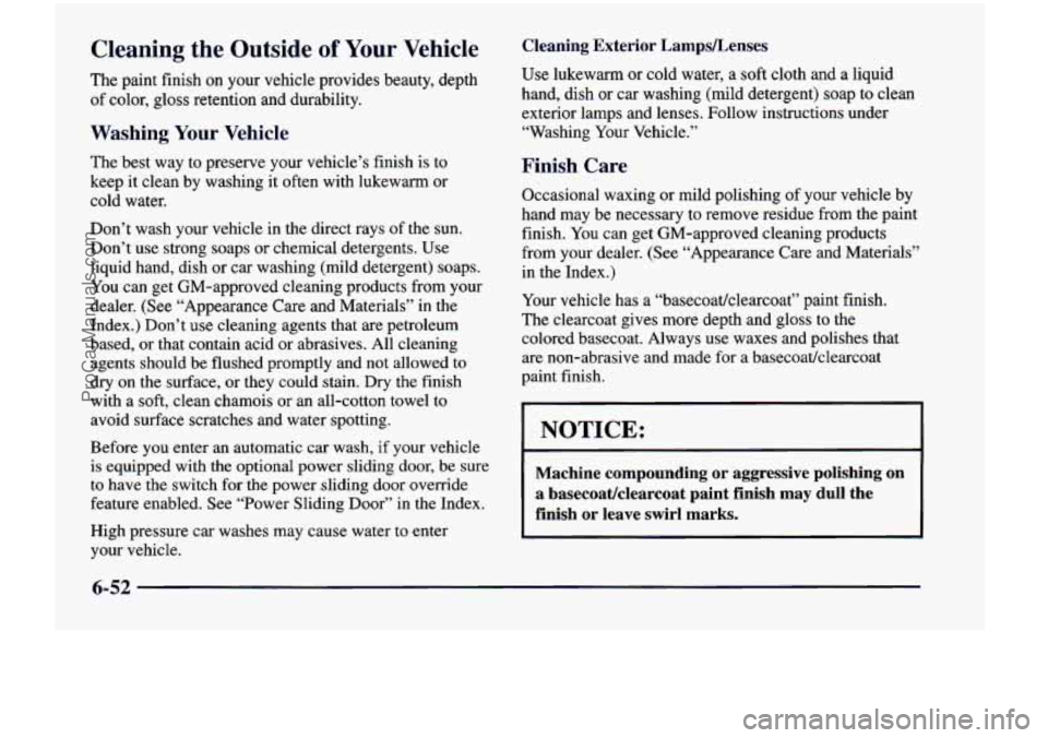 CHEVROLET VENTURE 1998 Owners Manual Cleaning the Outside of Your Vehicle
The paint finish on your vehicle provides beauty, depth
of color, gloss retention and durability.
Washing Your Vehicle
The best way to preserv CHEVROLET VENTURE 1998 Owners Manual Cleaning the Outside of Your Vehicle
The paint finish on your vehicle provides beauty, depth
of color, gloss retention and durability.
Washing Your Vehicle
The best way to preserv