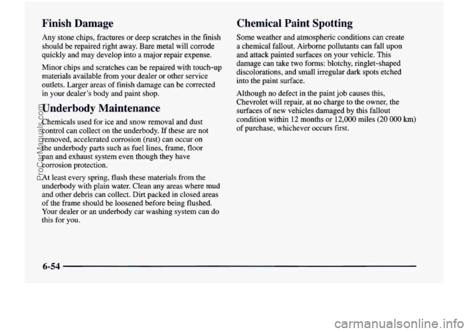 CHEVROLET VENTURE 1998 Owners Manual Finish Damage
Any stone chips, fractures or deep scratches in the finish
should be repaired right away. Bare metal will corrode
quickly and may develop into a major repair expe CHEVROLET VENTURE 1998 Owners Manual Finish Damage
Any stone chips, fractures or deep scratches in the finish
should be repaired right away. Bare metal will corrode
quickly and may develop into a major repair expe