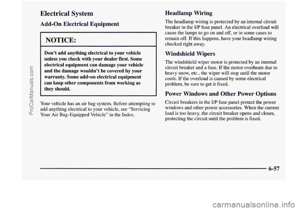CHEVROLET VENTURE 1998 Owners Manual Electrical System
Add-on Electrical Equipment
NOTICE:
Don’t add anything electrical to your vehicle
unless you check with your dealer first. Some
electrical equipment can damag CHEVROLET VENTURE 1998 Owners Manual Electrical System
Add-on Electrical Equipment
NOTICE:
Don’t add anything electrical to your vehicle
unless you check with your dealer first. Some
electrical equipment can damag