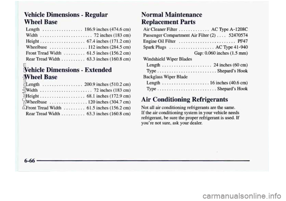 CHEVROLET VENTURE 1998 Owners Manual I.’ *
Vehicle Dimensions - Regular
Wheel Base
Length ................. 186.9 inches (474.6 cm)
Width
...................... 72 inches (1 83 cm)
Height
................... 67.4 inches ( CHEVROLET VENTURE 1998 Owners Manual I.’ *
Vehicle Dimensions - Regular
Wheel Base
Length ................. 186.9 inches (474.6 cm)
Width
...................... 72 inches (1 83 cm)
Height
................... 67.4 inches (