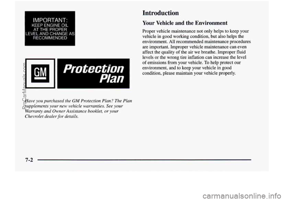 CHEVROLET VENTURE 1998 Owners Manual Introduction
I I
IMPORTANT:
KEEP ENGINE OIL
AT THE PROPER
LEVEL AND CHANGE AS
RECOMMENDED
Have you purchased the GM Protection Plan? The Plan
supplements
your new vehicle warranties. CHEVROLET VENTURE 1998 Owners Manual Introduction
I I
IMPORTANT:
KEEP ENGINE OIL
AT THE PROPER
LEVEL AND CHANGE AS
RECOMMENDED
Have you purchased the GM Protection Plan? The Plan
supplements
your new vehicle warranties.