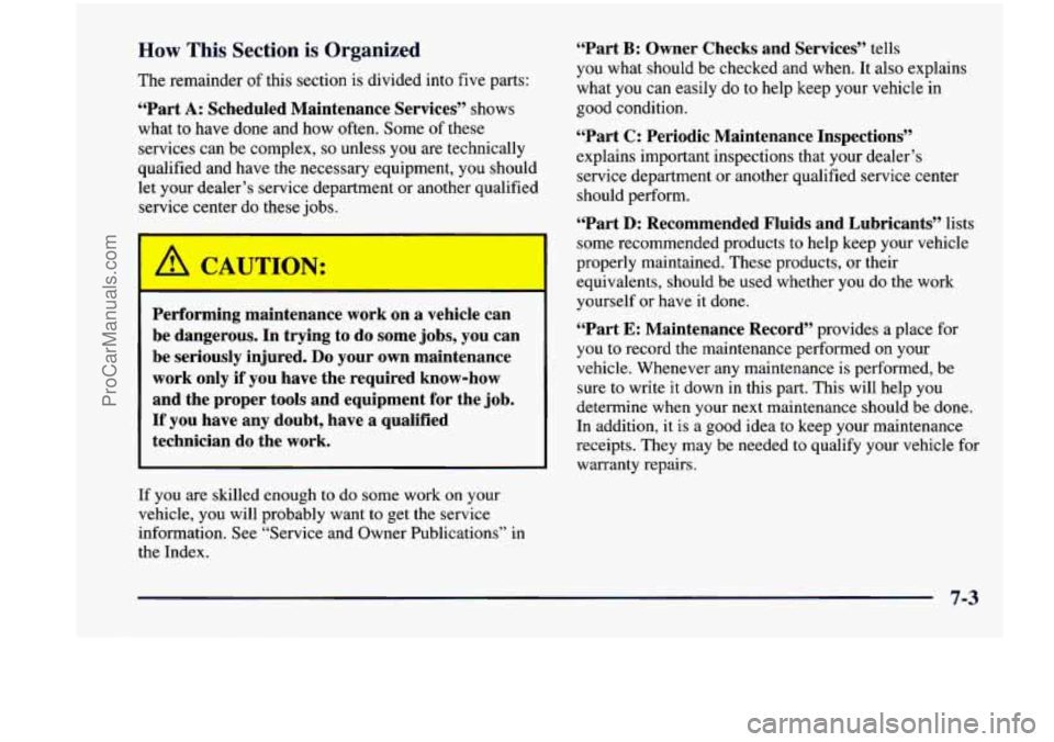CHEVROLET VENTURE 1998 Owners Manual How This Section is Organized
The remainder of this section is divided into five parts:
“Part A: Scheduled Maintenance Services’’ shows
what to have done and how often. Some
of thes CHEVROLET VENTURE 1998 Owners Manual How This Section is Organized
The remainder of this section is divided into five parts:
“Part A: Scheduled Maintenance Services’’ shows
what to have done and how often. Some
of thes