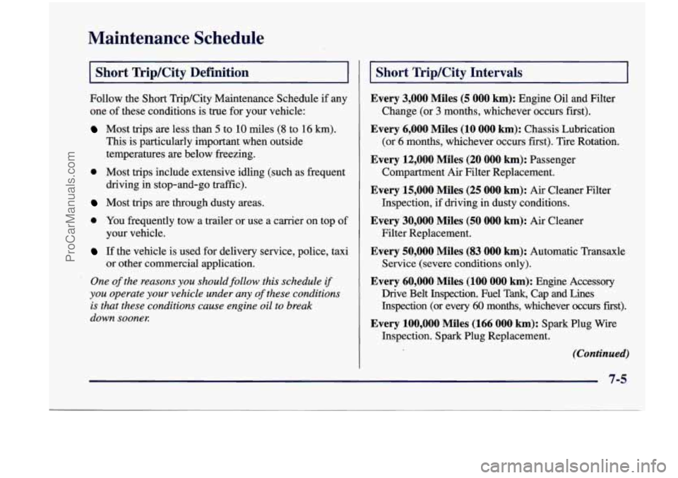 CHEVROLET VENTURE 1998 Owners Manual Maintenance Schedule
I Short Trip/City Definition 1
Follow the Short TripKity Maintenance Schedule if any
one
of these conditions is true for your vehicle:
Most trips are less tha CHEVROLET VENTURE 1998 Owners Manual Maintenance Schedule
I Short Trip/City Definition 1
Follow the Short TripKity Maintenance Schedule if any
one
of these conditions is true for your vehicle:
Most trips are less tha