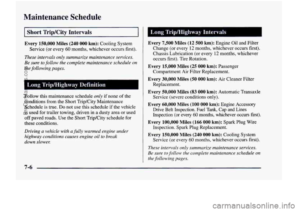 CHEVROLET VENTURE 1998 Owners Manual Maintenance  Schedule 
I Short TripKity Intervals 
Every 150,000 Miles (240 000 km): Cooling  System 
Service  (or  every 
60 months,  whichever  occurs  first). 
These intervals only summarize mainte