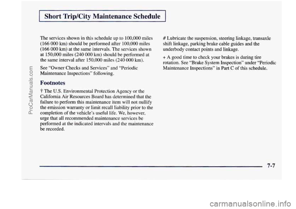 CHEVROLET VENTURE 1998 Owners Manual Short Trip/City Maintenance Schedule
The services shown in this schedule up to 100,000 miles
(166 000 km) should be performed after 100,000 miles
(166 000 km) at the same intervals. T CHEVROLET VENTURE 1998 Owners Manual Short Trip/City Maintenance Schedule
The services shown in this schedule up to 100,000 miles
(166 000 km) should be performed after 100,000 miles
(166 000 km) at the same intervals. T