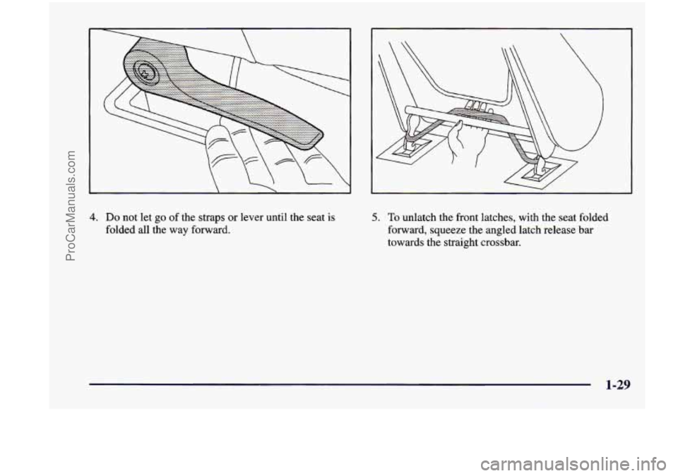 CHEVROLET VENTURE 1998 Service Manual  
4. Do not  let go of the  straps  or lever  until  the  seat is 
folded  all  the  way  forward. 
5. To unlatch  the  front  latches,  with  the  seat  folded 
forward,  squeeze the  angled  latch  