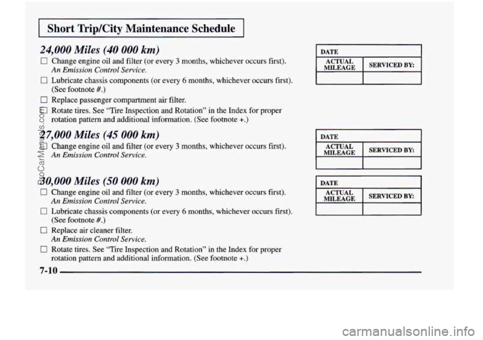 CHEVROLET VENTURE 1998 Owners Manual I Short TriplCity Maintenance Schedule I
24,000 Miles (40 000 km)
17 Change engine oil and filter (or every 3 months, whichever occurs first).
0 Lubricate chassis components (or every 6 mo CHEVROLET VENTURE 1998 Owners Manual I Short TriplCity Maintenance Schedule I
24,000 Miles (40 000 km)
17 Change engine oil and filter (or every 3 months, whichever occurs first).
0 Lubricate chassis components (or every 6 mo