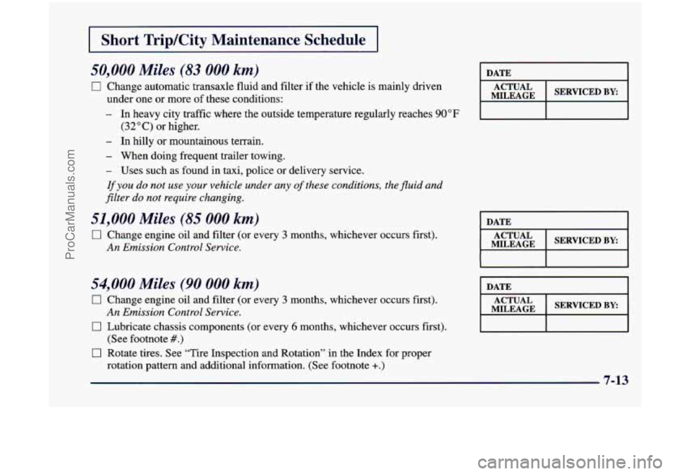 CHEVROLET VENTURE 1998 Owners Manual 1 Short TripKity Maintenance Schedule I
50,000 Miles (83 000 km)
0 Change automatic transaxle fluid and filter if the vehicle is mainly driven
under one or more of these conditions:
- CHEVROLET VENTURE 1998 Owners Manual 1 Short TripKity Maintenance Schedule I
50,000 Miles (83 000 km)
0 Change automatic transaxle fluid and filter if the vehicle is mainly driven
under one or more of these conditions:
-