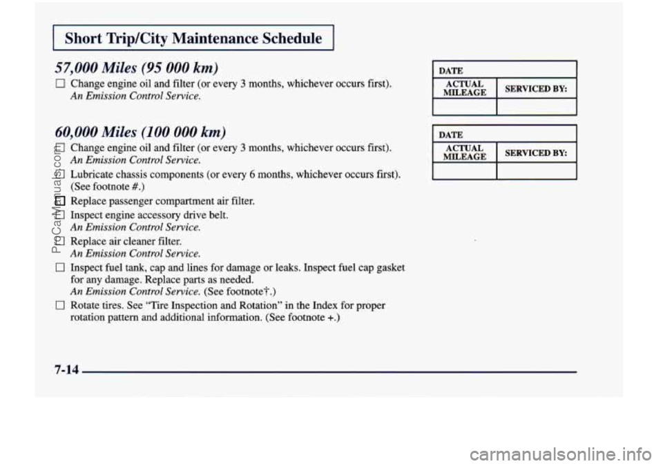 CHEVROLET VENTURE 1998 Owners Manual I Short TripKity Maintenance Schedule I
57,000 Miles (95 000 km)
0 Change engine oil and filter (or every 3 months, whichever occurs first).
An Emission Control Service.
60,000 Miles ( CHEVROLET VENTURE 1998 Owners Manual I Short TripKity Maintenance Schedule I
57,000 Miles (95 000 km)
0 Change engine oil and filter (or every 3 months, whichever occurs first).
An Emission Control Service.
60,000 Miles (