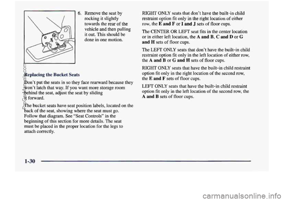 CHEVROLET VENTURE 1998 User Guide 6. Remove the seat by 
rocking  it slightly 
towards  the  rear 
of the 
vehicle  and  then  pulling 
it  out.  This  should  be 
done 
in one  motion. 
Replacing  the  Bucket  Seats 
Don’t  put  th
