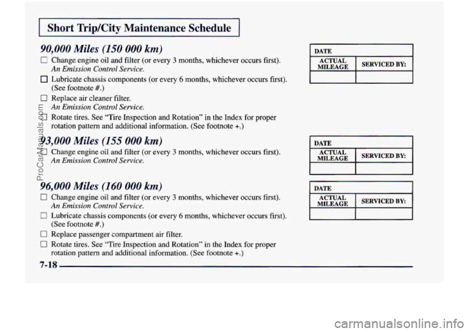 CHEVROLET VENTURE 1998  Owners Manual I Short Trip/City  Maintenance  Schedule I 
90,000 Miles (150 000 km) 
0 Change engine oil  and  filter (or  every 3 months,  whichever  occurs  first). 
Lubricate  chassis  components  (or  every 6 m