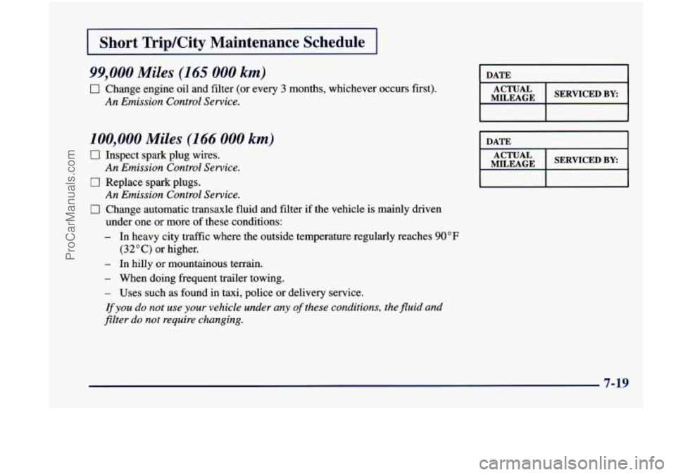 CHEVROLET VENTURE 1998  Owners Manual I Short  Trip/City  Maintenance  Schedule I 
99,000 Miles (165 000 km) 
0 Change engine oil and filter (or every 3 months, whichever occurs first). 
An Emission  Control Service. 
100,000 Miles (166 0