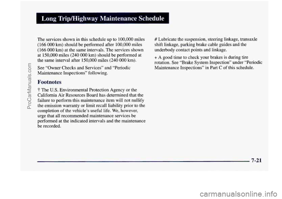 CHEVROLET VENTURE 1998  Owners Manual Long  Tripmighway  Maintenance  Schedule 
The services  shown  in  this  schedule up to 100,000 miles 
(166 000 km) should be performed  after 100,000 miles 
(166 000 lun) at  the  same intervals. The