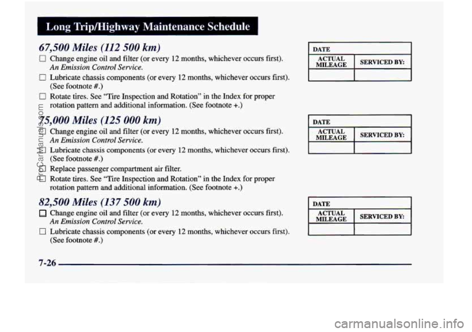 CHEVROLET VENTURE 1998  Owners Manual ~~~ I Long Trip/Highway Maintenance Schedule I 
67,500 Miles (112 500 km) 
0 Change engine 
oil and filter  (or  every  12 months,  whichever  occurs  first). 
0 Lubricate  chassis components (or ever