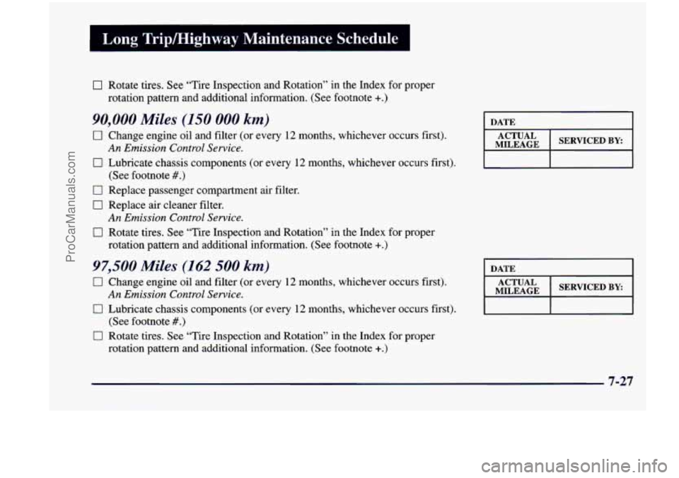 CHEVROLET VENTURE 1998  Owners Manual ? Long  Trip/Highway  Maintenance  Schedule 
17 Rotate tires. See “Tire  Inspection  and  Rotation” in the  Index  for  proper 
rotation  pattern  and  additional  information.  (See footnote 
+.)