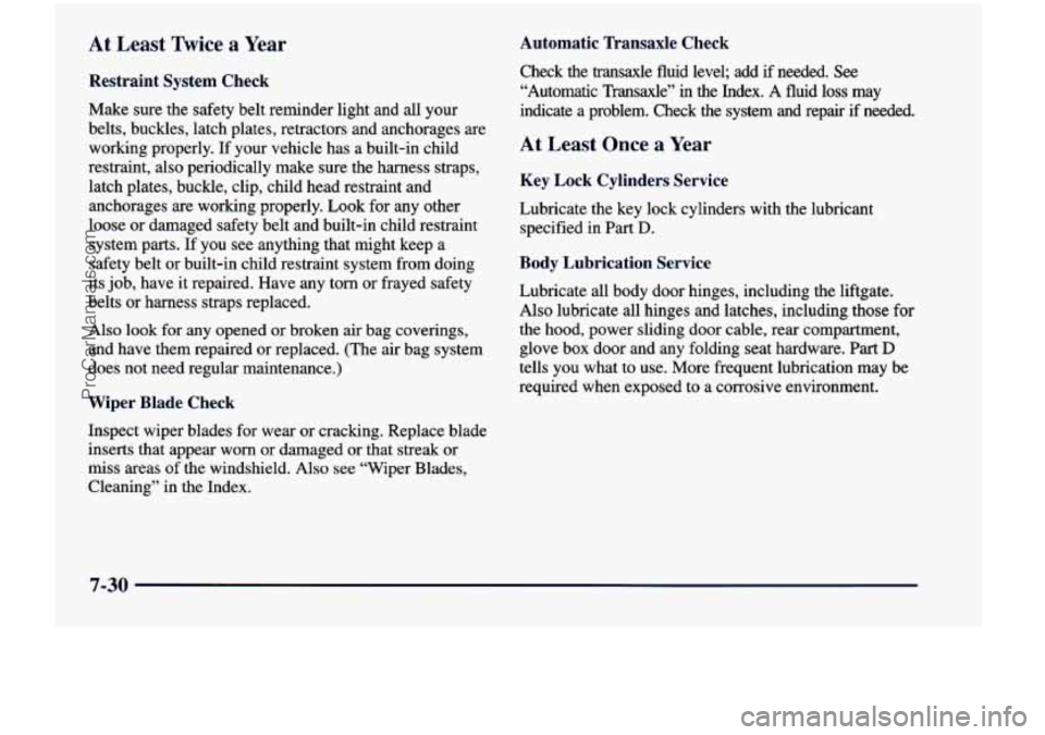 CHEVROLET VENTURE 1998 Owners Manual At Least Twice a Year
Restraint System Check
Make sure the safety belt reminder light and all your
belts, buckles, latch plates, retractors and anchorages are
working properly. If CHEVROLET VENTURE 1998 Owners Manual At Least Twice a Year
Restraint System Check
Make sure the safety belt reminder light and all your
belts, buckles, latch plates, retractors and anchorages are
working properly. If