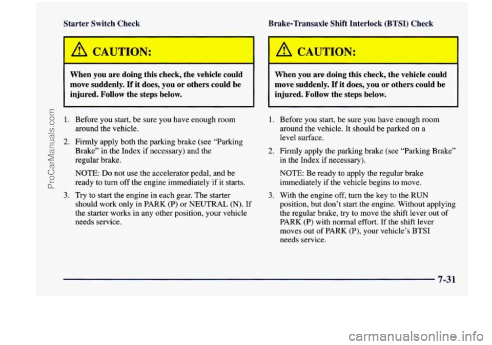 CHEVROLET VENTURE 1998 Owners Manual Starter Switch Check
1 A CAUTION:
When you are doing this check, the vehicle could
move suddenly.
If it does, you or others could be
injured. Follow the steps below.
1. Befo CHEVROLET VENTURE 1998 Owners Manual Starter Switch Check
1 A CAUTION:
When you are doing this check, the vehicle could
move suddenly.
If it does, you or others could be
injured. Follow the steps below.
1. Befo