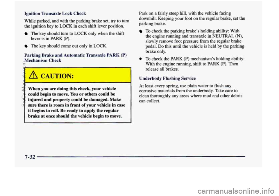 CHEVROLET VENTURE 1998 Owners Manual Ignition Transaxle Lock Check
While parked, and with the parking brake set, try to turn
the ignition key to
LOCK in each shift lever position.
The key should turn to LOCK only CHEVROLET VENTURE 1998 Owners Manual Ignition Transaxle Lock Check
While parked, and with the parking brake set, try to turn
the ignition key to
LOCK in each shift lever position.
The key should turn to LOCK only