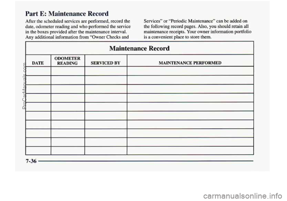 CHEVROLET VENTURE 1998 Owners Manual Part E: Maintenance Record
After the scheduled services are performed, record the
date, odometer reading and who performed the service in the boxes provided after the maintenance CHEVROLET VENTURE 1998 Owners Manual Part E: Maintenance Record
After the scheduled services are performed, record the
date, odometer reading and who performed the service in the boxes provided after the maintenance