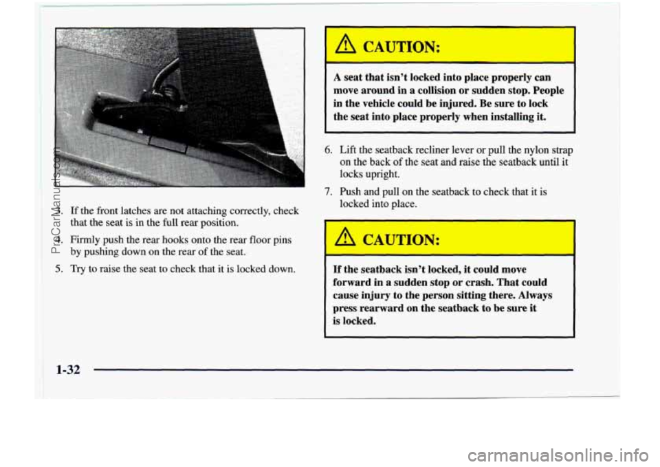 CHEVROLET VENTURE 1998 Service Manual 3. If  the  front  latches  are  not  attaching  correctly,  check 
that  the  seat  is  in the 
full rear  position. 
4. Firmly  push the rear  hooks  onto  the  rear  floor  pins 
5. Try  to  raise 