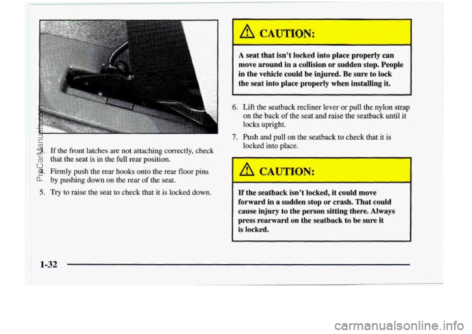 CHEVROLET VENTURE 1998 Service Manual 3. If the front latches are not attaching correctly, check
that the seat is in the
full rear position.
4. Firmly push the rear hooks onto the rear floor pins
5. Try to raise CHEVROLET VENTURE 1998 Service Manual 3. If the front latches are not attaching correctly, check
that the seat is in the
full rear position.
4. Firmly push the rear hooks onto the rear floor pins
5. Try to raise