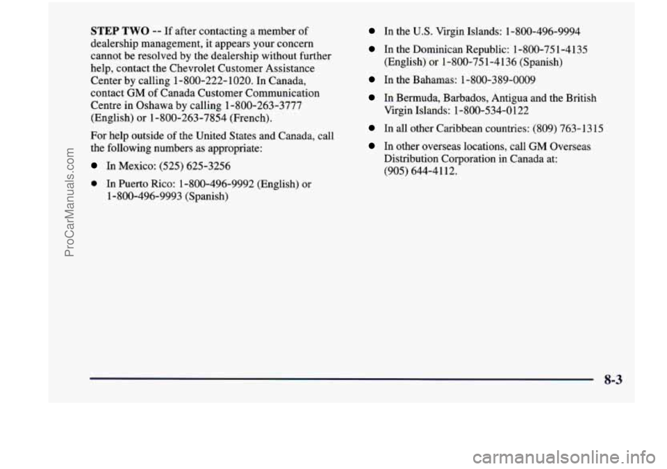 CHEVROLET VENTURE 1998 Owners Manual STEP TWO -- If after contacting a member of
dealership management,
it appears your concern
cannot be resolved by the dealership without further
help, contact the Chevrolet Customer Assist CHEVROLET VENTURE 1998 Owners Manual STEP TWO -- If after contacting a member of
dealership management,
it appears your concern
cannot be resolved by the dealership without further
help, contact the Chevrolet Customer Assist
