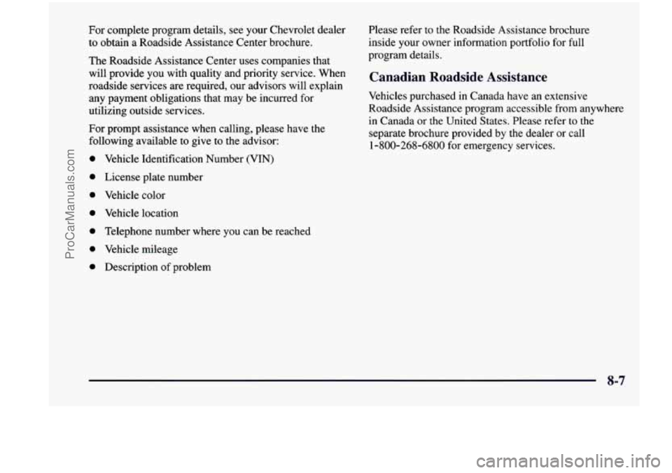 CHEVROLET VENTURE 1998 Owners Manual For complete program details, see your Chevrolet dealer to obtain a Roadside Assistance Center brochure.
The Roadside Assistance Center uses companies that
will provide you wit CHEVROLET VENTURE 1998 Owners Manual For complete program details, see your Chevrolet dealer to obtain a Roadside Assistance Center brochure.
The Roadside Assistance Center uses companies that
will provide you wit
