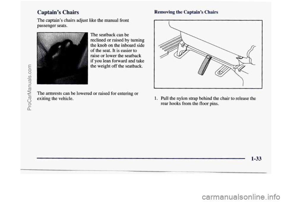 CHEVROLET VENTURE 1998 User Guide Captain’s  Chairs 
The captain’s  chairs  adjust  like the  manual  front 
passenger  seats. 
The seatback  can  be 
reclined  or  raised  by  turning 
the  knob  on  the inboard  side 
of  the  s