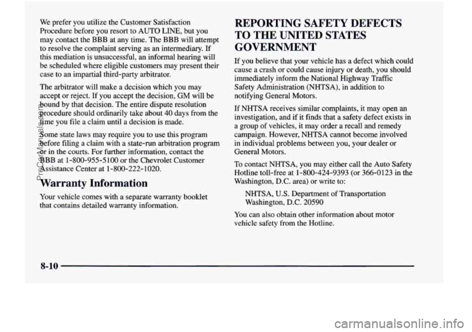 CHEVROLET VENTURE 1998  Owners Manual We prefer  you  utilize  the  Customer  Satisfaction 
Procedure  before  you  resort  to  AUTO  LINE,  but  you 
may  contact  the 
BBB at  any  time.  The BBB will  attempt 
to  resolve  the  complai