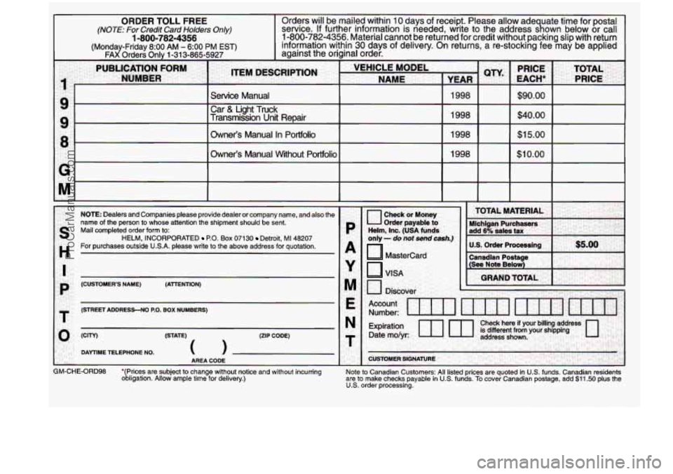 CHEVROLET VENTURE 1998  Owners Manual ORDER TOLL FREE (NOTE: For Credit  Card  Holders On&) 
(Mondav-Fridav 8:OO AM - 6:OO PM EST 
1 -800-782-4356 
1 FAXOrderi Onlv 1-313-865-5927 
Orders  will  be  mailed  within 1 O-days  of  receipt.  