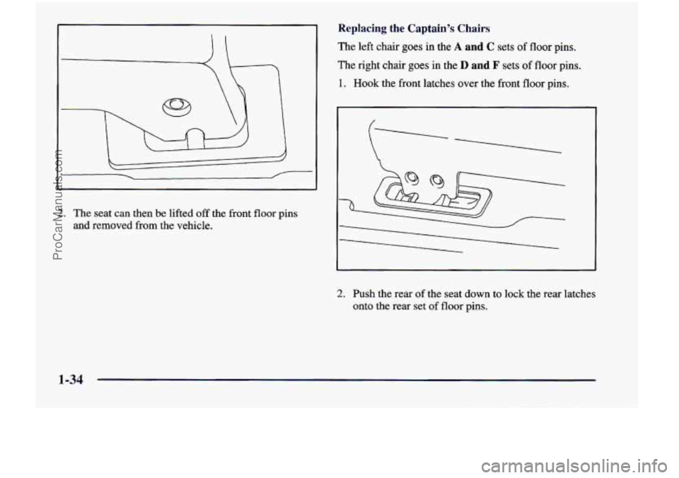 CHEVROLET VENTURE 1998 Service Manual 2. The seat  can  then be lifted off the  front floor pins 
and  removed  from  the  vehicle. 
Replacing the Captain’s Chairs 
The left  chair goes in the A and C sets of floor pins. 
he  nght  chai