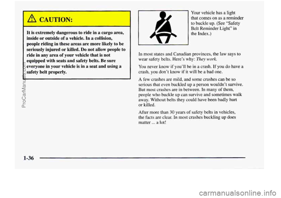 CHEVROLET VENTURE 1998 Service Manual It is  extremely dangerous to ride in a cargo  area, 
inside  or outside 
of a vehicle.  In  a collision, 
people  riding  in  these  areas  are  more likely 
to be 
seriously  injured  or killed. 
Do