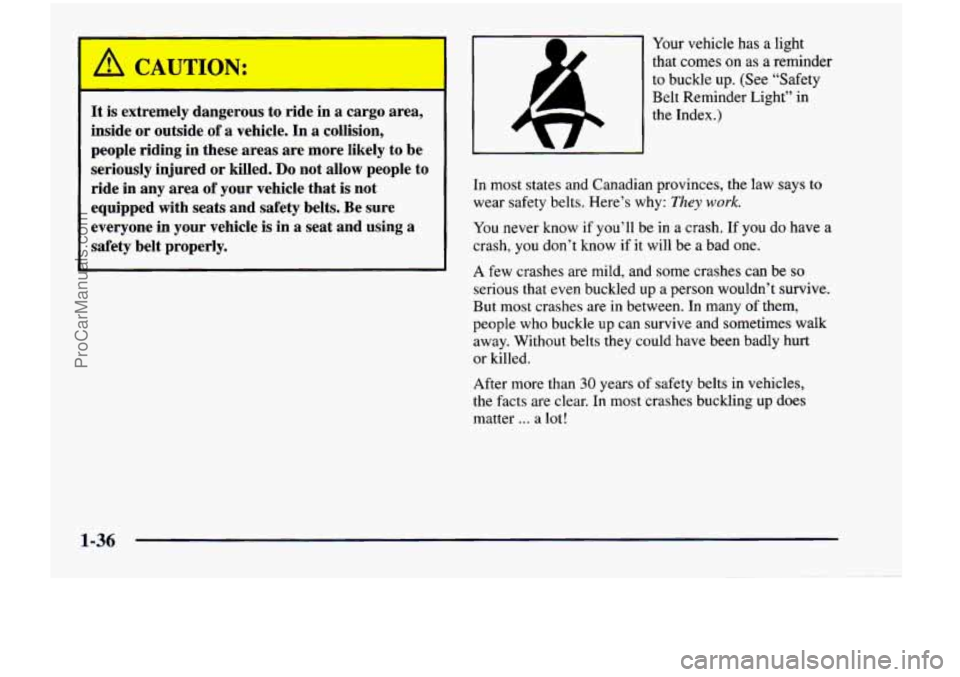 CHEVROLET VENTURE 1998 User Guide It is  extremely dangerous to ride in a cargo  area, 
inside  or outside 
of a vehicle.  In  a collision, 
people  riding  in  these  areas  are  more likely 
to be 
seriously  injured  or killed. 
Do