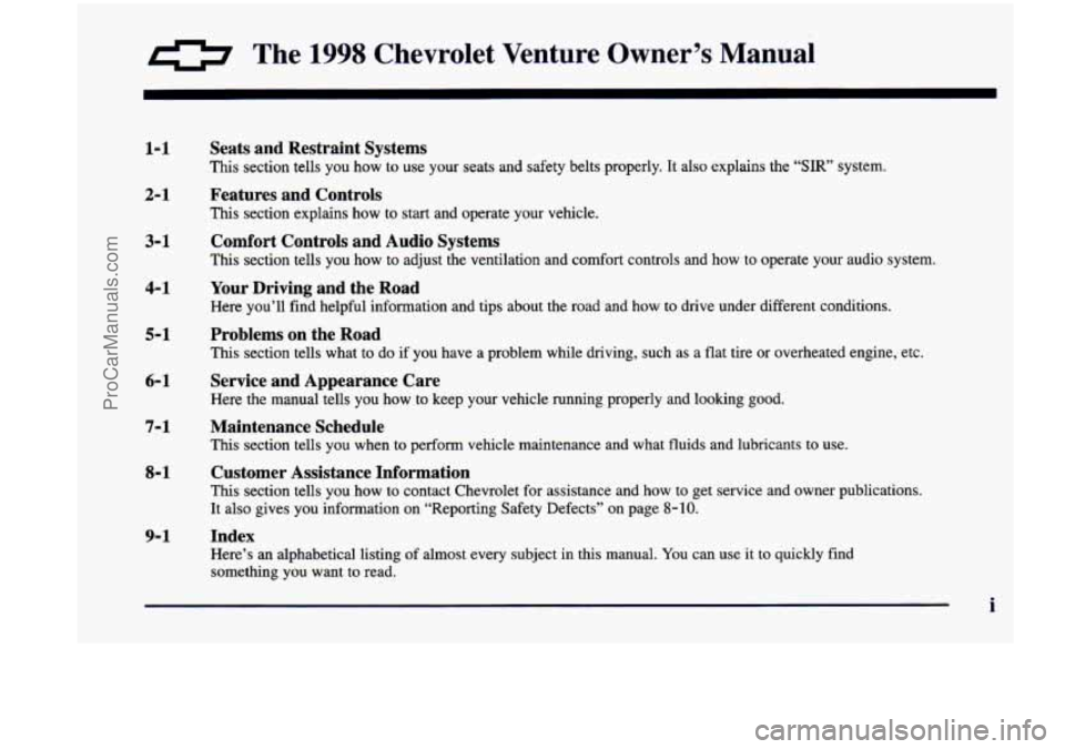 CHEVROLET VENTURE 1998  Owners Manual a The 1998 Chevrolet  Venture  Owner’s  Manual 
1-1 
2-1 
3-1 
4- 1 
5-1 
6-1 
7-1 
8-1 
9- 1 
Seats  and  Restraint  Systems 
This  section  tells  you  how  to  use  your  seats  and  safety  belt