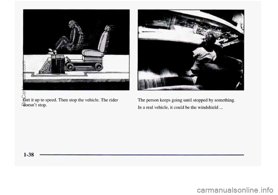 CHEVROLET VENTURE 1998 Workshop Manual Get it up  to  speed.  Then  stop  the  vehicle.  The rider 
doesnt  stop.  The  person  keeps  going  until  stopped  by  something. 
In 
a real  vehicle,  it could  be  the  windshield ... 
1-38 
P