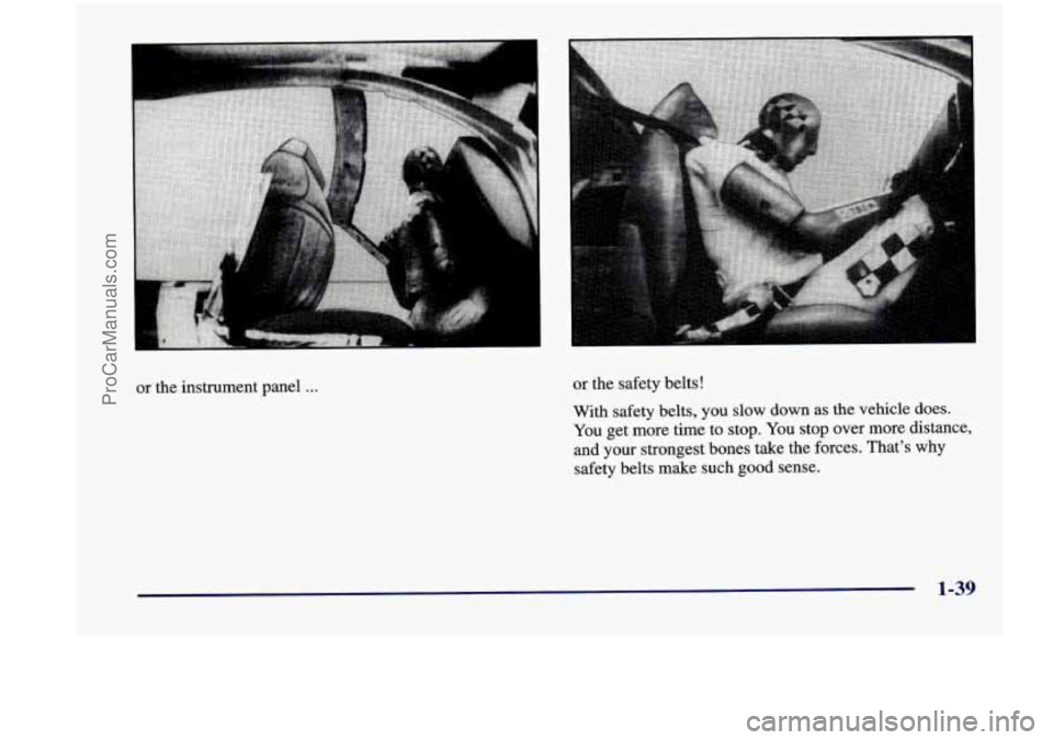 CHEVROLET VENTURE 1998 Workshop Manual - 
or  the instrument  panel . . . or  the  safety  belts ! 
With  safety  belts,  you  slow  down  as  the  vehicle  does. 
You  get  more  time to  stop.  You stop  over  more  distance, 
and  your 