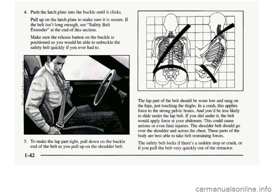 CHEVROLET VENTURE 1998 Workshop Manual 4. Push the latch plate into the buckle until it clicks.
Pull
up on the latch plate to make sure it is secure. If
the belt isn’t long enough, see “Safety Belt
Extender” CHEVROLET VENTURE 1998 Workshop Manual 4. Push the latch plate into the buckle until it clicks.
Pull
up on the latch plate to make sure it is secure. If
the belt isn’t long enough, see “Safety Belt
Extender”