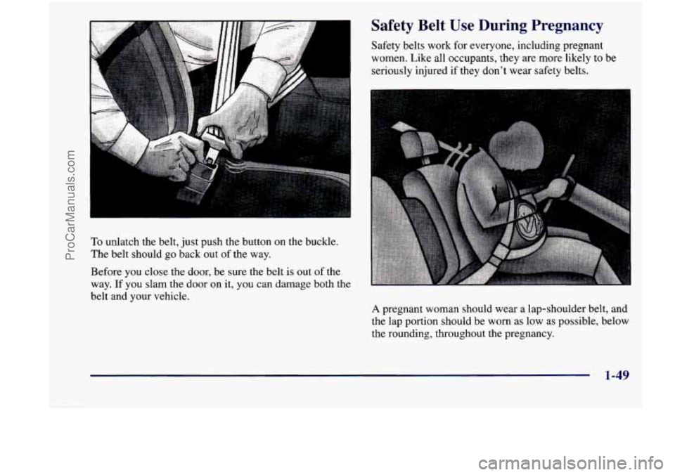 CHEVROLET VENTURE 1998 Repair Manual To unlatch the belt, just push the button on the buckle.
The belt should go back out of the way.
Safety Belt Use During Pregnancy
Safety belts work for everyone, including pregn CHEVROLET VENTURE 1998 Repair Manual To unlatch the belt, just push the button on the buckle.
The belt should go back out of the way.
Safety Belt Use During Pregnancy
Safety belts work for everyone, including pregn