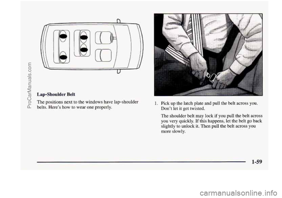 CHEVROLET VENTURE 1998 Manual PDF 4 r .. . 
Lap-Shoulder Belt 
The positions  next  to  the windows  have  lap-shoulder 
belts.  Here’s  how  to  wear  one properly. 1. Pick  up  the  latch  plate  and  pull  the  belt across you. 
