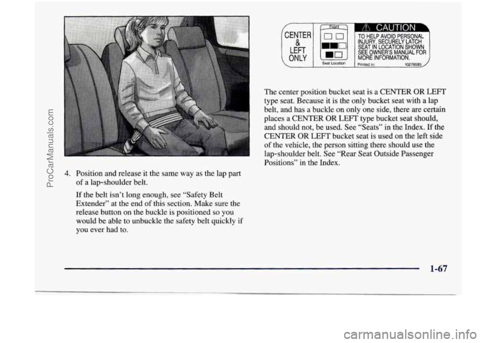 CHEVROLET VENTURE 1998 User Guide 4. Position  and  release  it  the  same way as  the  lap  part 
of  a lap-shoulder  belt. 
If  the  belt  isn’t  long enough,  see  “Safety  Belt 
Extender”  at  the end 
of this  section.  Mak