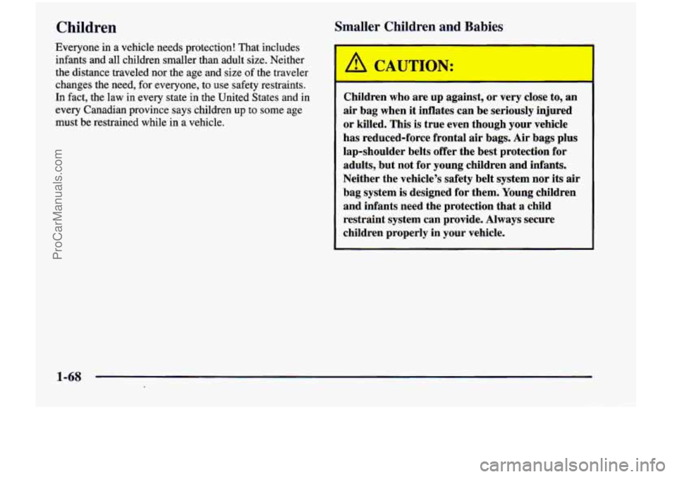 CHEVROLET VENTURE 1998 Manual Online Children Sma -r Ch" dren and Babies 
Everyone in a vehicle  needs  protection!  That  includes 
infants  and  all  children  smaller  than  adult  size.  Neither 
the  distance  traveled  nor  the  