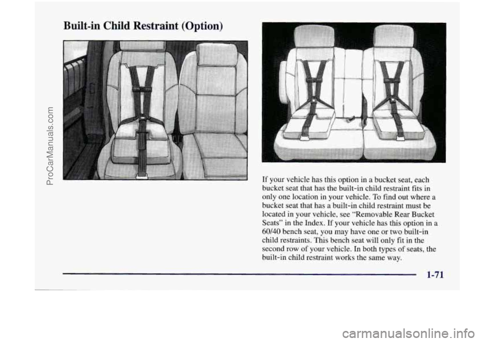 CHEVROLET VENTURE 1998 Manual Online Built-in  Child  Restraint  (Option) 
A 
L 
If your  vehicle  has  this  option  in  a  bucket  seat,  each 
bucket  seat  that  has  the  built-in  child  restraint 
fits in 
only  one location  in  