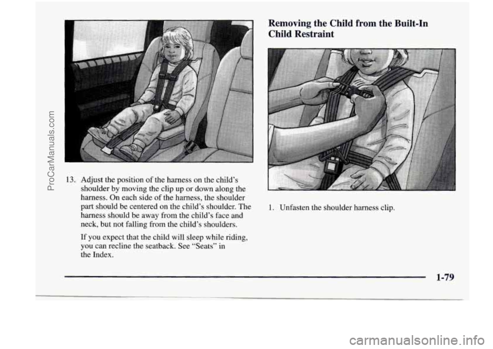 CHEVROLET VENTURE 1998  Owners Manual Removing  the  Child from the  Built-In 
Child  Restraint 
13. Adjust  the  position  of the  harness  on  the  child’s 
shoulder  by moving  the clip up 
or down  along  the 
harness.  On  each  si