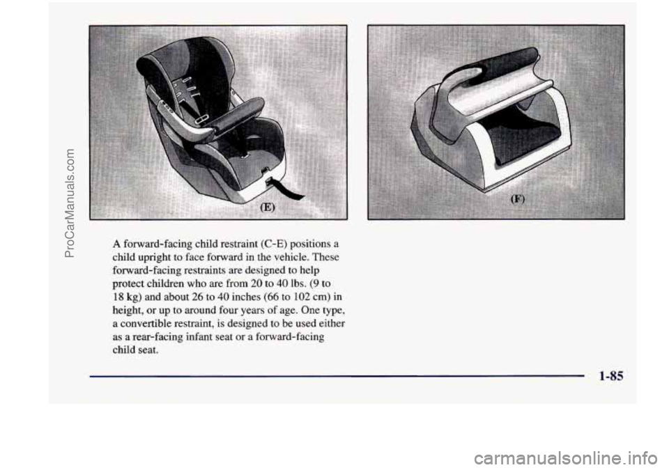 CHEVROLET VENTURE 1998  Owners Manual A forward-facing child  restraint (C-E) positions a 
child  upright  to  face forward in the  vehicle.  These 
forward-facing  restraints  are designed to help 
protect  children 
who are from 20 to 4