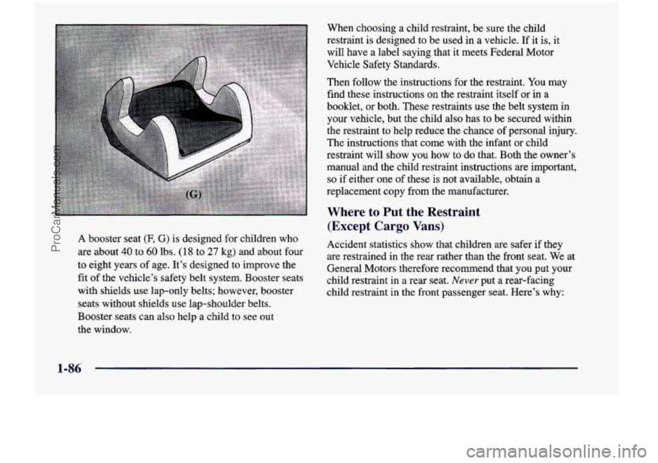 CHEVROLET VENTURE 1998  Owners Manual When  choosing  a  child  restraint,  be  sure  the  child 
restraint  is  designed  to  be  used  in 
a vehicle. If it is, it 
will  have  a  label  saying  that  it meets  Federal  Motor 
Vehicle  S