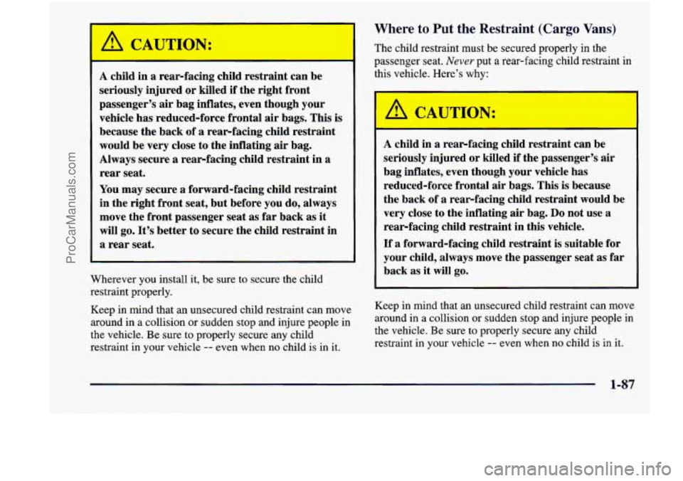 CHEVROLET VENTURE 1998  Owners Manual A child  in a rear-facing  child restraint  can be 
seriously  injured 
or killed if the right front 
passenger’s  air bag  inflates,  even though  your 
vehicle  has  reduced-force  frontal air bag