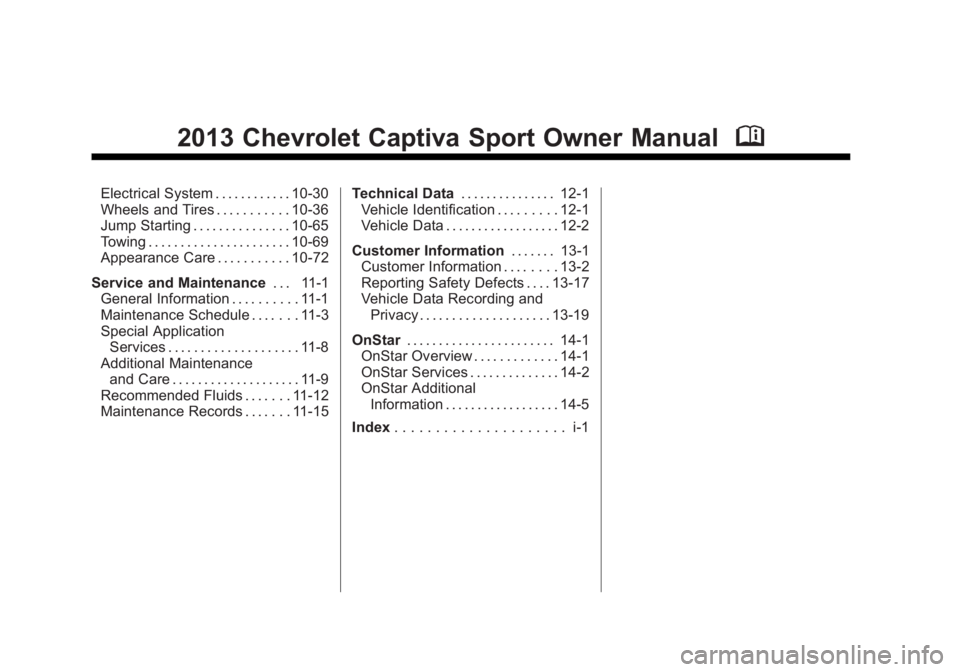 CHEVROLET CAPTIVA SPORT 2013 Owners Manual Black plate (2,1)Chevrolet Captiva Sport Owner Manual - 2013 - crc - 11/12/12
2013 Chevrolet Captiva Sport Owner Manual MElectrical System . . . . . . . . . . . . 10-30
Wheels and Tires . . . . . . . CHEVROLET CAPTIVA SPORT 2013 Owners Manual Black plate (2,1)Chevrolet Captiva Sport Owner Manual - 2013 - crc - 11/12/12
2013 Chevrolet Captiva Sport Owner Manual MElectrical System . . . . . . . . . . . . 10-30
Wheels and Tires . . . . . . .