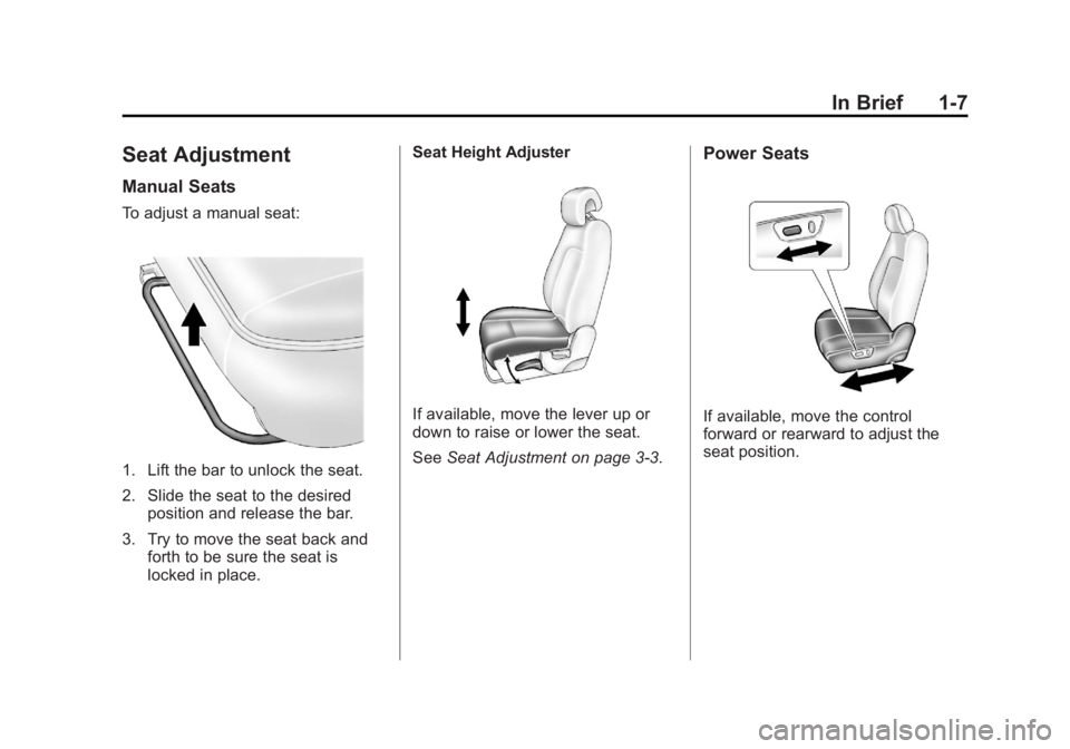 CHEVROLET CAPTIVA SPORT 2013 User Guide Black plate (7,1)Chevrolet Captiva Sport Owner Manual - 2013 - crc - 11/12/12
In Brief 1-7
Seat Adjustment Manual Seats To adjust a manual seat:
1. Lift the bar to unlock the seat.
2. Slide the seat t CHEVROLET CAPTIVA SPORT 2013 User Guide Black plate (7,1)Chevrolet Captiva Sport Owner Manual - 2013 - crc - 11/12/12
In Brief 1-7
Seat Adjustment Manual Seats To adjust a manual seat:
1. Lift the bar to unlock the seat.
2. Slide the seat t