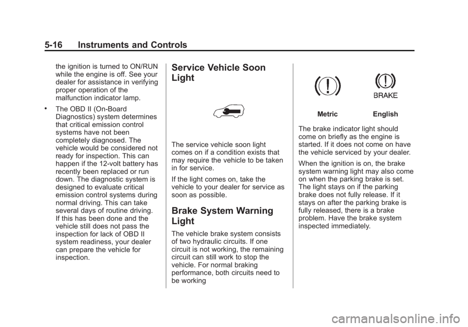 CHEVROLET CAPTIVA SPORT 2013 Owners Manual Black plate (16,1)Chevrolet Captiva Sport Owner Manual - 2013 - crc - 11/12/12
5-16 Instruments and Controls the ignition is turned to ON/RUN
while the engine is off. See your
dealer for assistance in CHEVROLET CAPTIVA SPORT 2013 Owners Manual Black plate (16,1)Chevrolet Captiva Sport Owner Manual - 2013 - crc - 11/12/12
5-16 Instruments and Controls the ignition is turned to ON/RUN
while the engine is off. See your
dealer for assistance in